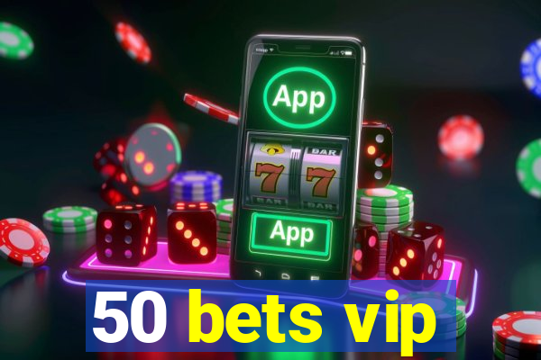 50 bets vip